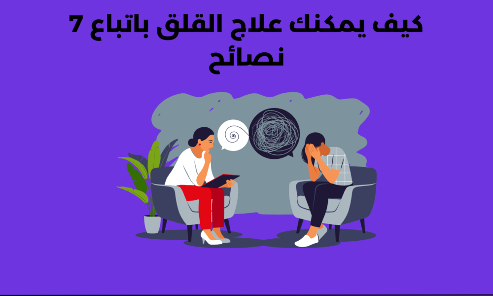 كيف يمكنك علاج القلق باتباع 7 نصائح