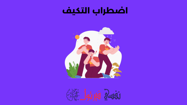 اضطراب التكيف: الأعراض، الأسباب وطرق العلاج اضطراب التكيف
